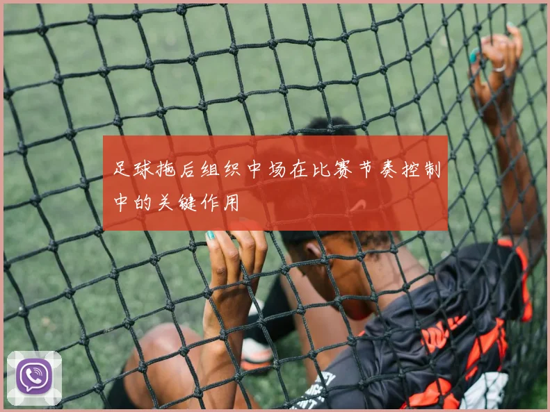 足球拖后组织中场在比赛节奏控制中的关键作用