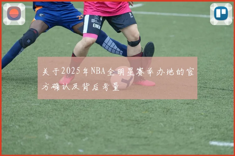 关于2025年NBA全明星赛举办地的官方确认及背后考量